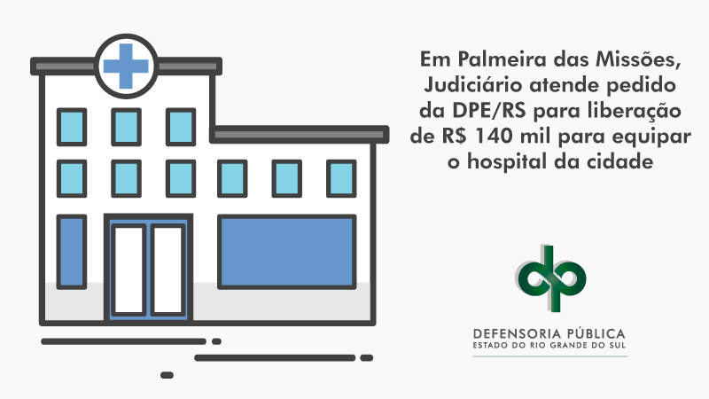 Em Palmeira das Missões, Judiciário atende pedido da DPE/RS para liberação de R$ 140 mil para equipar o hospital da cidade

