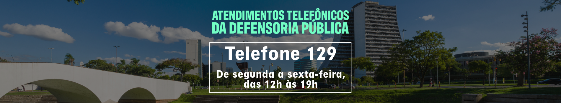 Atendimentos Telef&ocirc;nicos da Defensoria P&uacute;blica Telefone 129 de segunda a sexta-feira, das 12 &agrave;s 19 horas