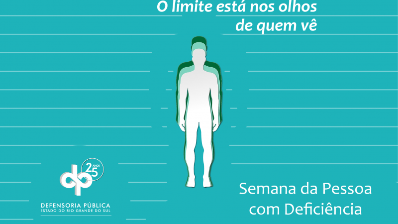 arte com fundo verde claro, logomarca da Defensoria Pública do Estado do Rio Grande do Sul e imagem de um ser humano com os dizeres "O limite está nos olhos de quem vê. Semana da Pessoa com Deficiência".