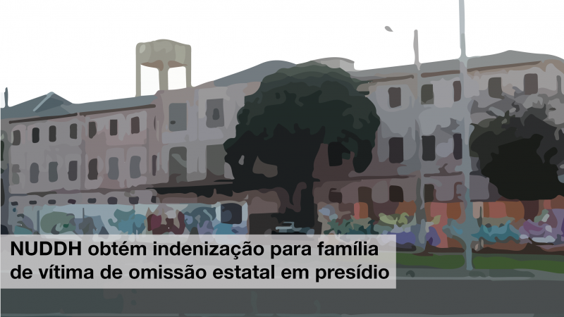 Imagem de um presídio com os dizeres "NUDDH obtém indenização para família de vítima de omissão estatal em presídio"