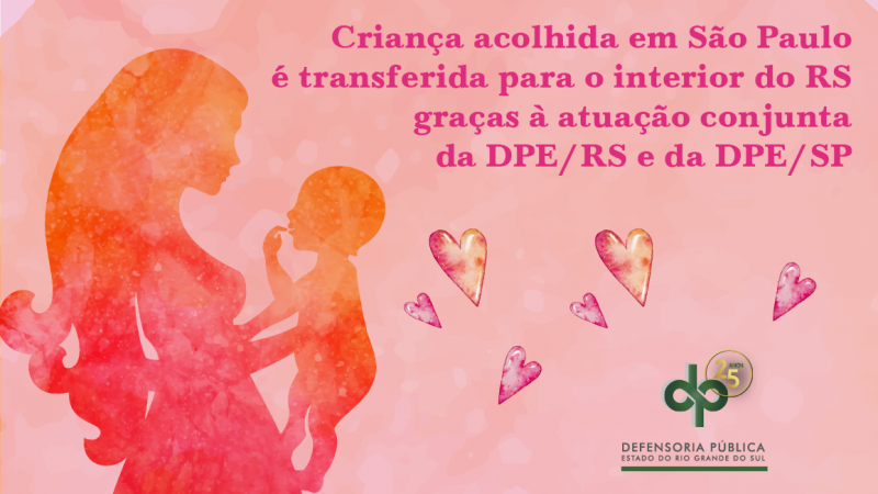 Arte com uma mãe segurando um bebê e os dizeres Criança acolhida em São Paulo é transferida para o interior do RS graças à atuação conjunta da DPE/RS e da DPE/SP 