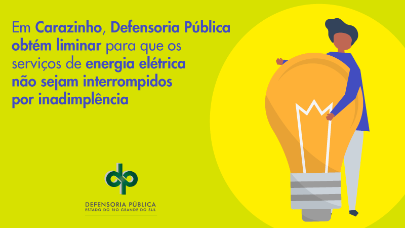 ilustração de uma pessoa, com uma lâmpada e os dizeres "Em Carazinho, Defensoria Pública obtém liminar para que os serviços de energia elétrica não sejam interrompidos por inadimplência"