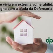 Família que vivia em extrema vulnerabilidade obtém moradia digna com a ajuda da Defensoria Pública