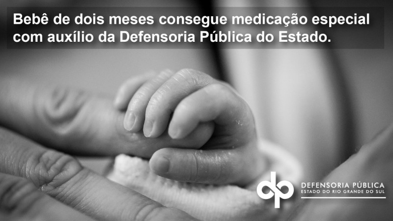 Bebê de dois meses consegue medicação especial com auxílio da Defensoria Pública do Estado

