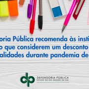 Defensoria Pública recomenda às instituições de ensino que considerem um desconto no valor das mensalidades durante pandemia de 