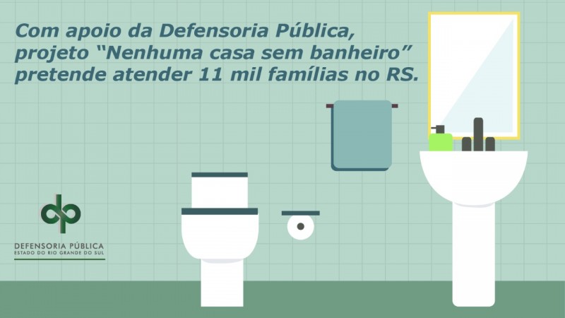 #PraCegoVer: banheiro com fundo verde, vaso e pia brancos, toalha verde, espelho de rosto com borda amarela, com a frase "Com apoio da Defensoria Pública, projeto “Nenhuma casa sem banheiro” pretende atender 11 mil famílias no RS"