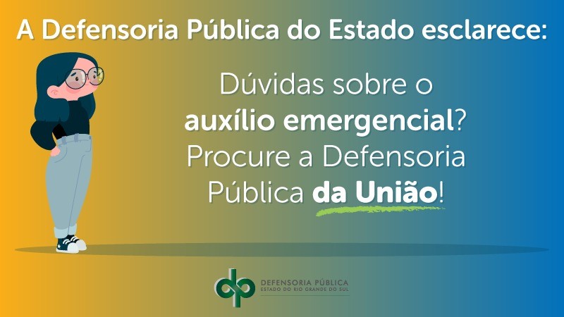 ilustração com os dizeres "A Defensoria Pública do Estado esclarece: dúvidas sobre o auxílio emergencial? Procure a Defensoria Pública da União".