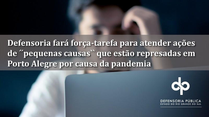 Imagem mostra um homem, ao fundo, olhando para o computador com uma das mãos apoiando a cabeça. Sobre a imagem, a frase: "Defensoria fará força-tarefa para atender ações de “pequenas causas” que estão represadas em Porto Alegre por causa da pandemia".