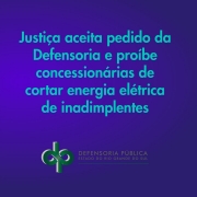 Justiça aceita pedido da Defensoria e proíbe concessionárias de cortar energia elétrica de consumidores inadimplentes 