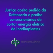 Justiça aceita pedido da Defensoria e proíbe concessionárias de cortar energia elétrica de consumidores inadimplentes 