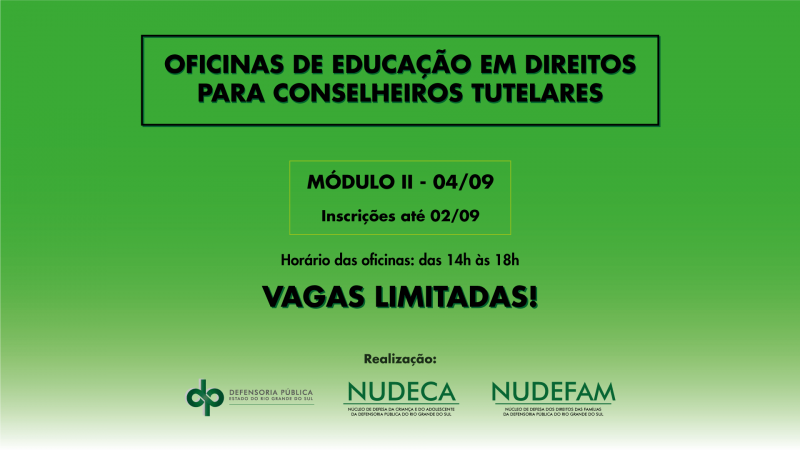 imagem com fundo verde e os dizeres oficinas de educação em direitos para conselheiros tutelares módulo 2 04/09 inscrições até 02/09 horário das 14h às 18h vagas limitadas 