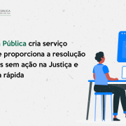 Defensoria Pública cria serviço on-line que proporciona a resolução de conflitos sem ação na Justiça e de maneira rápida