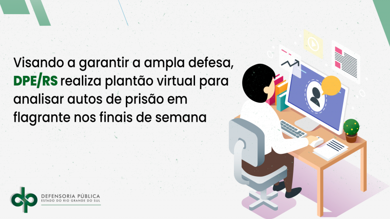 Visando a garantir a ampla defesa, DPE/RS realiza plantão virtual para analisar autos de prisão em flagrante nos finais de semana
