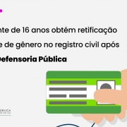 Adolescente de 16 anos obtém retificação de nome e de gênero no registro civil após ação da Defensoria Pública