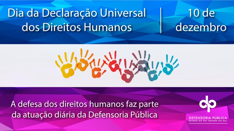 card azul e roxo, com a imagem de diversas mãos (amarela, laranja, vermelha, roxa, azul) e os dizeres Dia da Declaração Universal dos Direitos Humanos, 10 de dezembro. A defesa dos direitos humanos faz parte da atuação diária da Defensoria Pública.