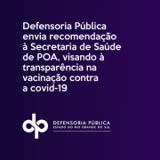 Defensoria Pública envia recomendação à Secretaria de Saúde de POA, visando à transparência na vacinação contra a covid-19