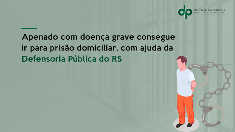 imagem de um homem, algemas e grades e os dizeres Apenado com doença grave consegue ir para prisão domiciliar, com ajuda da Defensoria Pública do RS