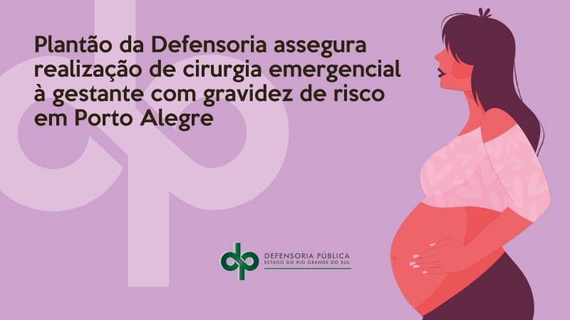 Plantão da Defensoria assegura realização de cirurgia emergencial à gestante com gravidez de risco em Porto Alegre