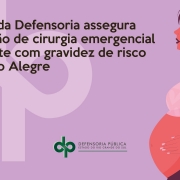 Plantão da Defensoria assegura realização de cirurgia emergencial à gestante com gravidez de risco em Porto Alegre