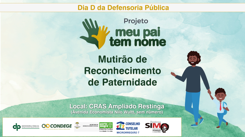 ilustração de um pai caminhando com o filho de mãos dadas e os dizeres dia d da defensoria pública, projeto meu pai tem nome, mutirão de reconhecimento de paternidade, Local: CRAS Ampliado Restinga (Avenida Economista Nilo Wultt, sem número)