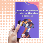 Cartilha “Atenção às Mulheres Privadas de Liberdade e Egressas”