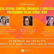 imagem em laranja e amarelo e os dizeres ciclo de palestras Violência sexual contra crianças e adolescentes: precisamos falar sobre isso
delegada Alice Fernandes, da Delegacia de Proteção à Criança e ao Adolescente; a especialista em saúde mental e assistente social do Centro de Atenção Psicossocial Infantojuvenil (CAPSi), Letícia Vaz; e a coordenadora do Centro de Referência ao Atendimento Infantojuvenil (CRAI), Maria de Fátima Fernandes Géa
15 de maio , das 14h às 17h
auditório do 4º andar do prédio-sede da DPE/RS

