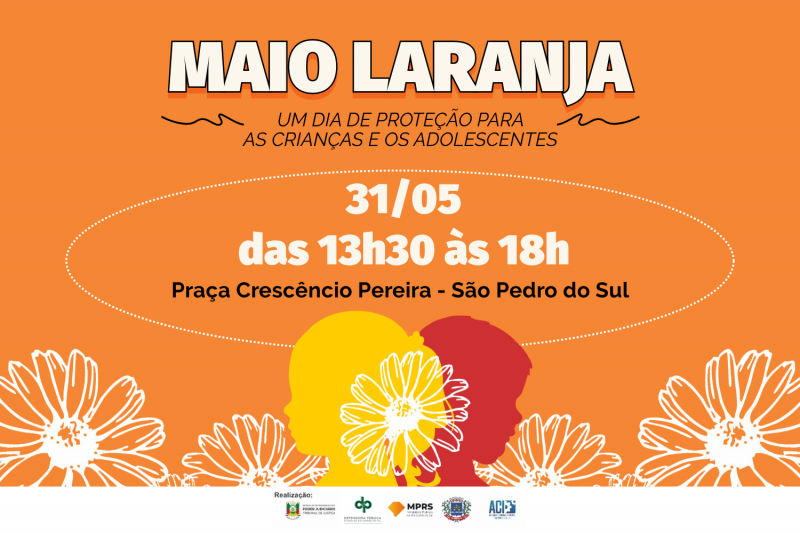 Card laranja com imagens de flores e crianças. Está escrito: "Maio Laranja: um dia de proteção para as crianças e os adolescentes. 31/05 das 13h30 às 18h. Praça Crescêncio Pereira - São Pedro do Sul".