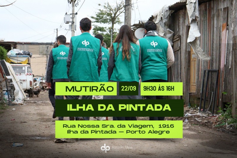 foto de ao menos 5 servidores e defensores, vestidos com os coletes verdes da defensoria e caminhando em um bairro carente. por cima da foto os dizeres mutir&atilde;o ilha da pintada, 22/09 das 9h30 &agrave;s 16h, rua nossa sra da viagem, 1916 - ilha da pintada - porto alegre