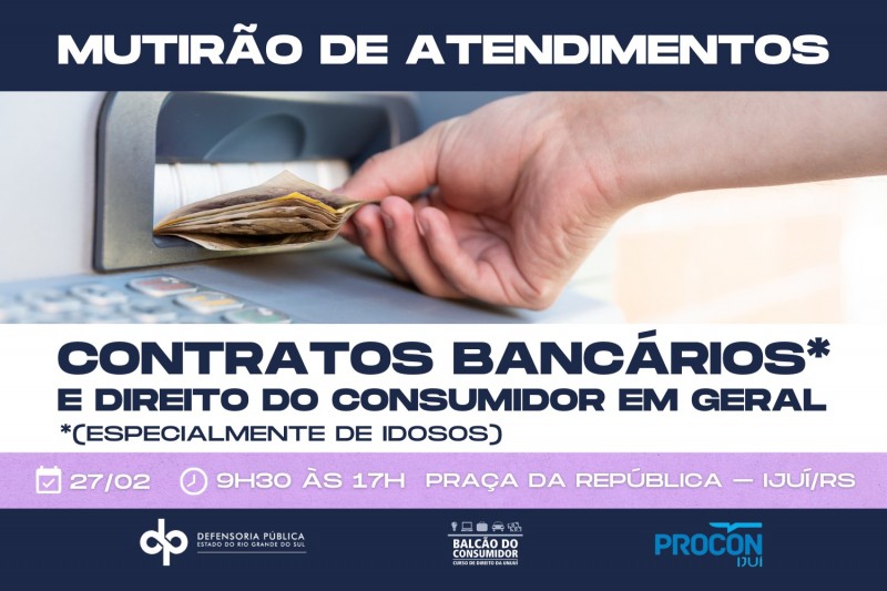 card nas cores azul marinho, lil&aacute;s e branco, com a foto de uma pessoa retirando dinheiro de um caixa eletr&ocirc;nico, e os dizeres 
Mutir&atilde;o de atendimentos
Assunto: contratos banc&aacute;rios (especialmente de idosos) e direito do consumidor em geral

Dia 27 de fevereiro, das 9h30 &agrave;s 17h
Pra&ccedil;a da Rep&uacute;blica &ndash; Iju&iacute;/RS